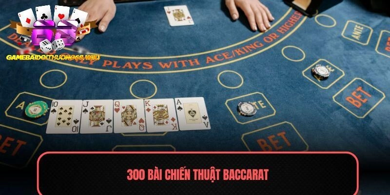 300 Bài Chiến Thuật Baccarat – Bí Kíp Thắng Lớn Nhất 2025