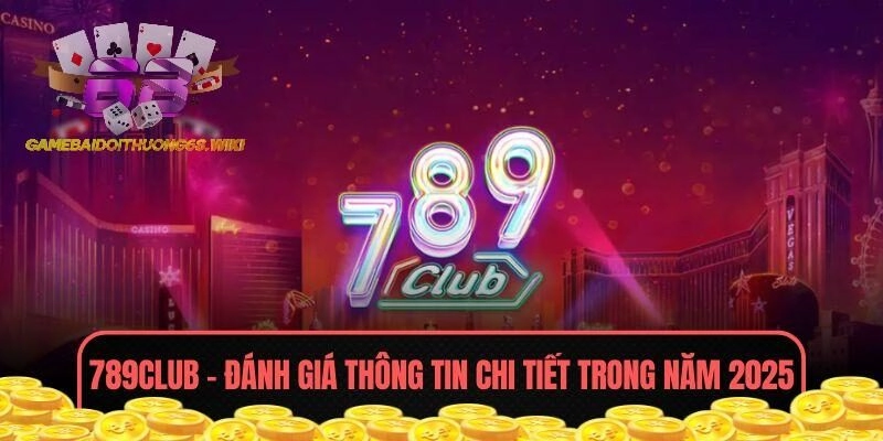 789CLUB – Đánh Giá Thông Tin Chi Tiết Trong Năm 2025