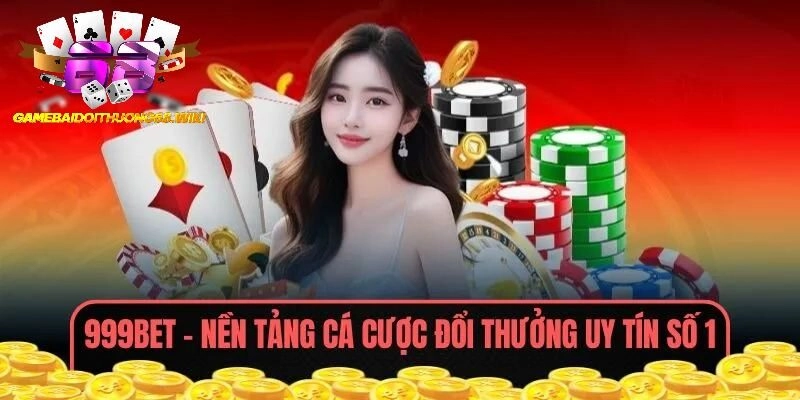 999BET – Cổng Game Cá Cược Đổi Thưởng Uy Tín Số 1