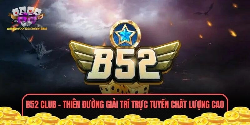 B52 CLUB – Thiên Đường Giải Trí Trực Tuyến Chất Lượng Cao