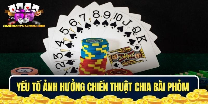 Các yếu tố ảnh hưởng đến chiến thuật chia bài Phỏm