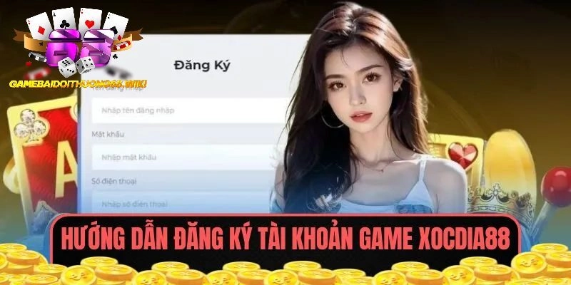 Các bước đăng ký tài khoản game tại Xocdia88 