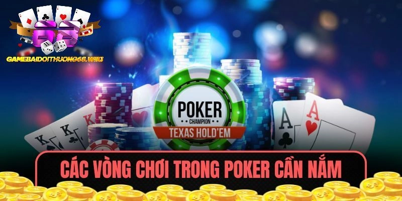 Các vòng chơi trong Poker cần nắm