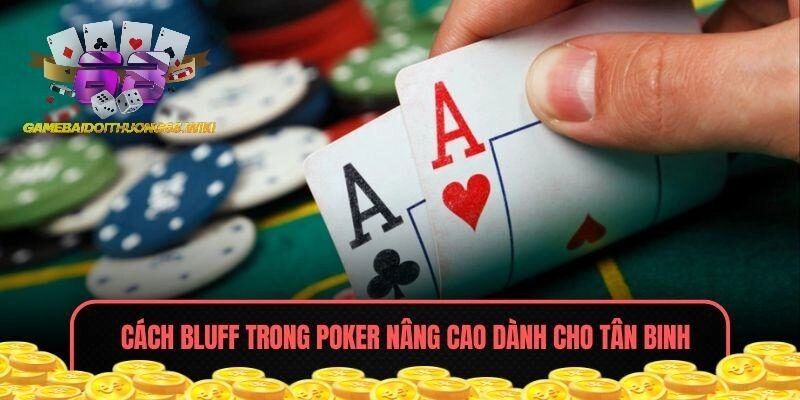 Cách bluff trong Poker nâng cao dành cho tân binh