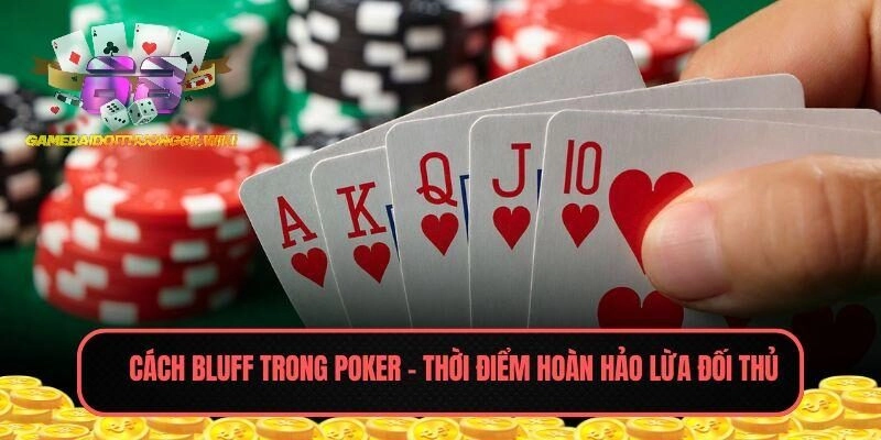 Cách bluff trong Poker - Thời điểm hoàn hảo lừa đối thủ