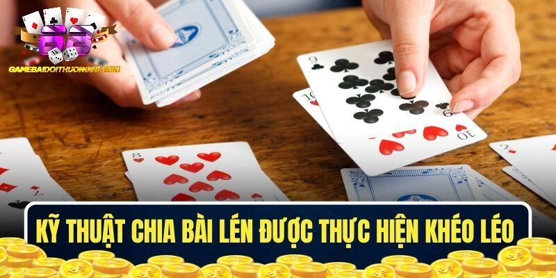 Kỹ thuật chia bài lén phải được thực hiện khéo léo