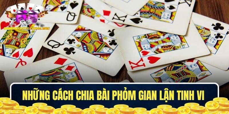 Những cách chia bài Phỏm gian lận cực tinh vi