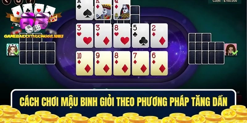 Cách chơi Mậu Binh giỏi theo phương pháp tăng dần