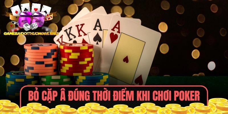 Bỏ cặp Â đúng thời điểm trong khi chơi Poker