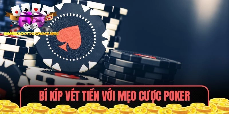 Bí kíp vét tiền với mẹo cược Poker