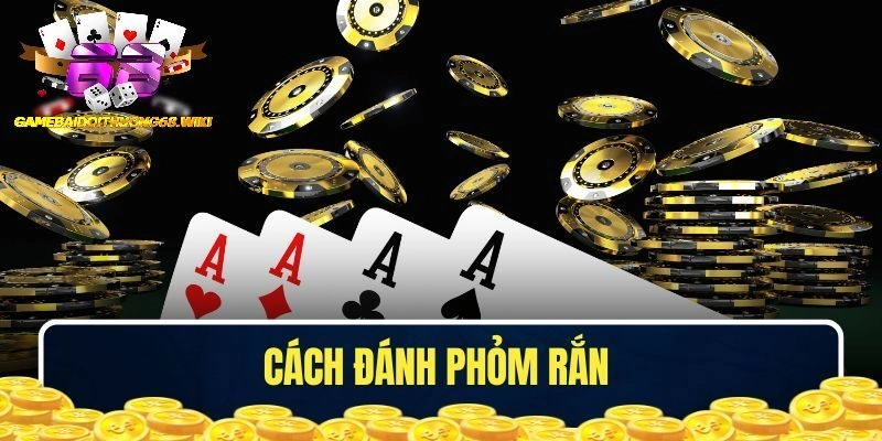 Cách Đánh Phỏm Rắn Thắng Lớn: Bí Quyết Cho Tân Thủ