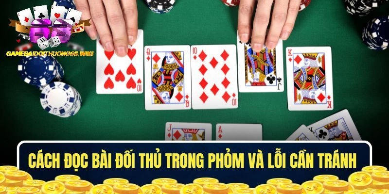 Cách đọc bài đối thủ trong Phỏm và lỗi cần tránh