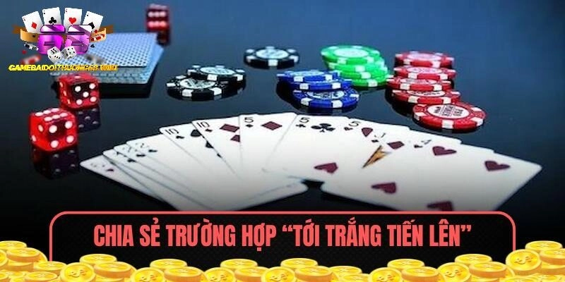 Chia sẻ trường hợp “tới trắng Tiến Lên” 