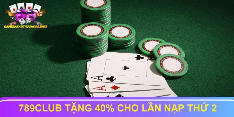 Chương trình 789Club tặng 40% cho lần nạp thứ 2