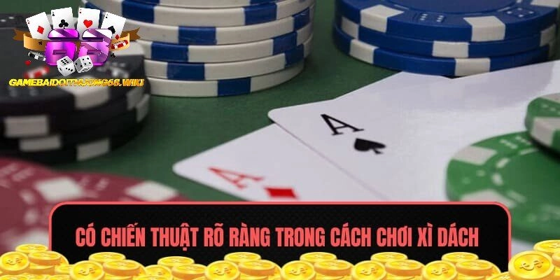 Có chiến thuật rõ ràng trong cách chơi Xì Dách luôn thắng để không bị đánh lừa