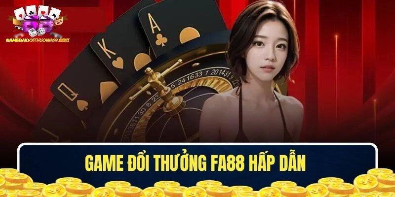 Chuyên mục game đổi thưởng FA88 siêu hấp dẫn