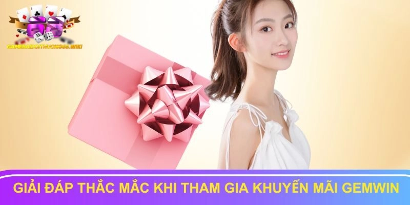 Giải đáp thắc mắc khi tham gia khuyến mãi Gemwin