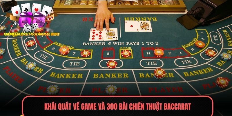 Khái quát về game và 300 bài chiến thuật Baccarat