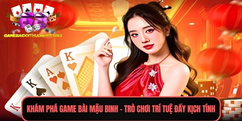 Khám phá game bài Mậu Binh – Trò chơi trí tuệ đầy kịch tính