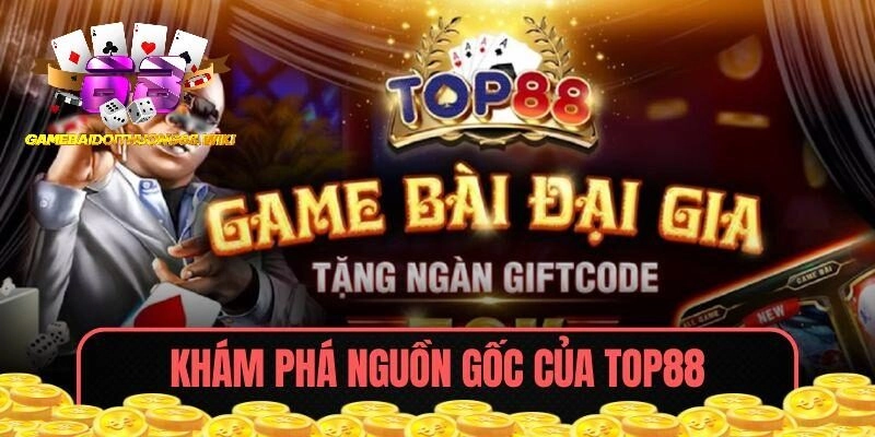 Khám phá nguồn gốc của TOP88