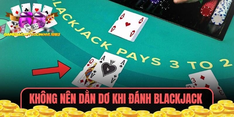 Không nên dằn dơ khi đánh blackjack 