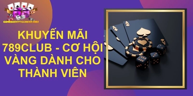 Khuyến Mãi 789Club - Cơ Hội Tăng Vốn Dành Cho Thành Viên