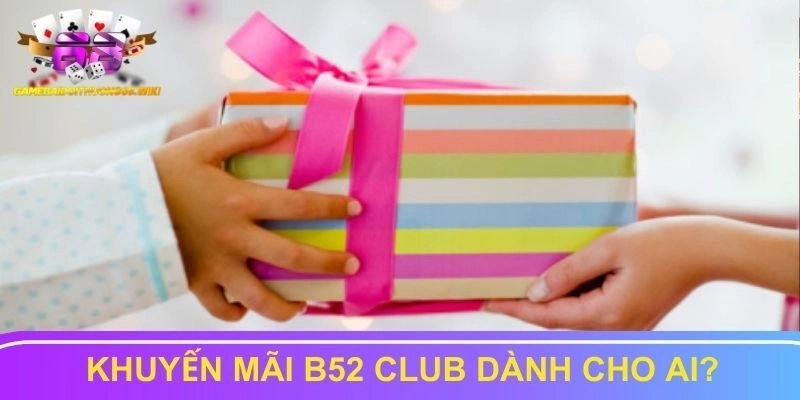 Khuyến mãi B52 tập chung vào điều gì? 