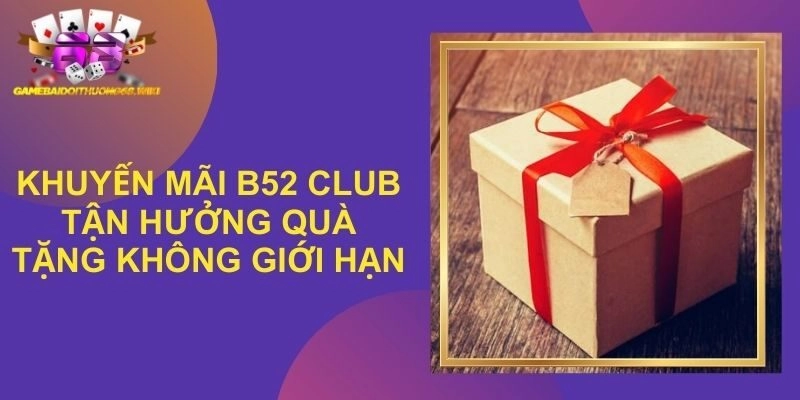 Khuyến Mãi B52 Club - Mang Phần Thưởng Cho Mọi Thành Viên