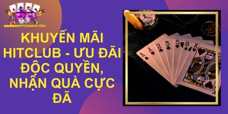 Khuyến Mãi Hitclub - Ưu Đãi Độc Quyền, Nhận Quà Cực Đã