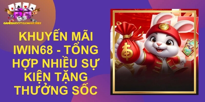 Khuyến Mãi Iwin68 - Tổng Hợp Nhiều Sự Kiện Tặng Thưởng Sốc