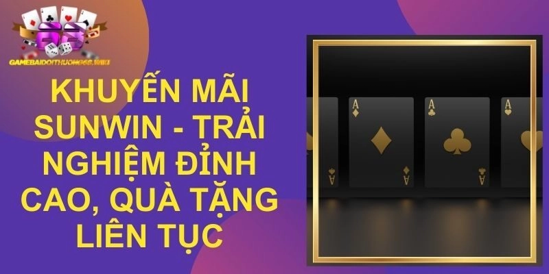 Khuyến Mãi Sunwin - Trải Nghiệm Đỉnh Cao, Quà Tặng Liên Tục