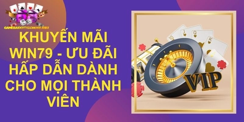 Khuyến Mãi Win79 - Ưu Đãi Hấp Dẫn Dành Cho Mọi Thành Viên