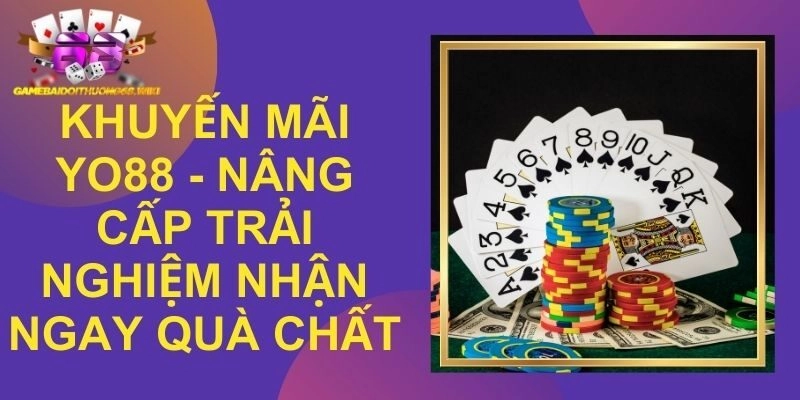 Khuyến Mãi Yo88 – Nâng Cấp Trải Nghiệm Nhận Ngay Quà Chất