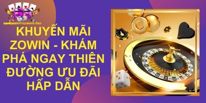 Khuyến Mãi Zowin – Khám Phá Ngay Thiên Đường Ưu Đãi Hấp Dẫn