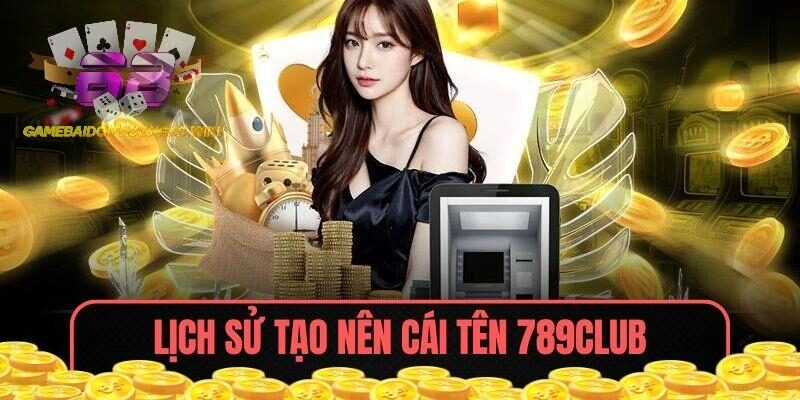 Lịch sử tạo nên cái tên 789CLUB