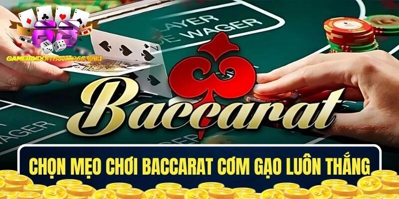 Lựa chọn mẹo chơi Baccarat cơm gạo luôn thắng