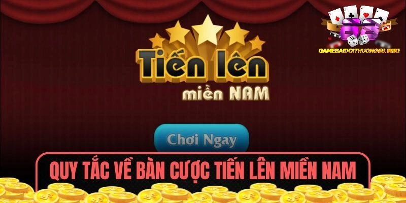 Giới thiệu quy tắc về bàn cược trong Tiến Lên Miền Nam