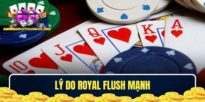 Lý do Royal Flush là bộ mạnh nhất