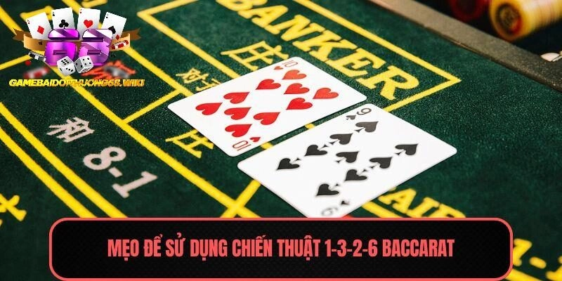 Mẹo để sử dụng chiến thuật 1-3-2-6 Baccarat