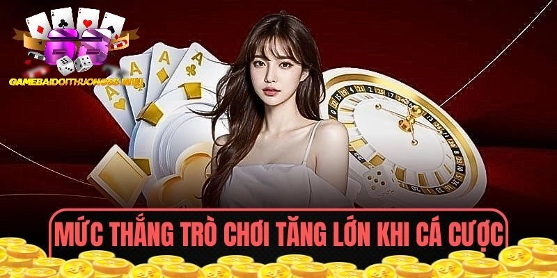 Mức thắng trò chơi tăng lớn khi cá cược