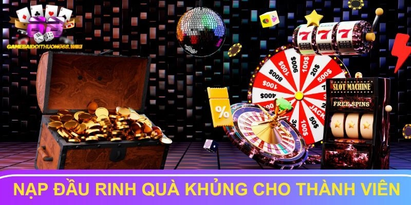 Nạp đầu rinh quà khủng cho thành viên mới