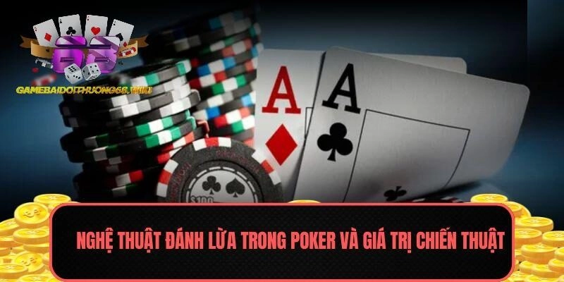 Nghệ thuật đánh lừa trong Poker và giá trị chiến thuật