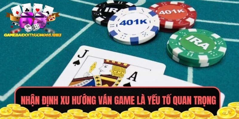 Nhận định xu hướng ván game là yếu tố quan trọng trong cách chơi Xì Dách luôn thắng