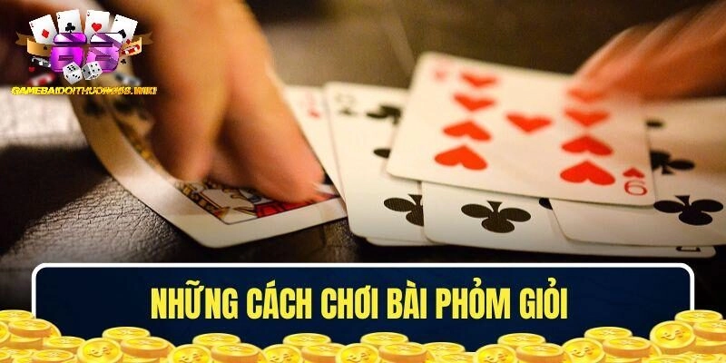 Những cách chơi bài Phỏm giỏi được chuyên gia áp dụng