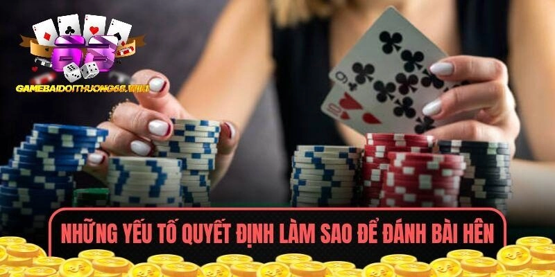 Những điều kiện giúp bạn tạo ra vận may khi đánh bài