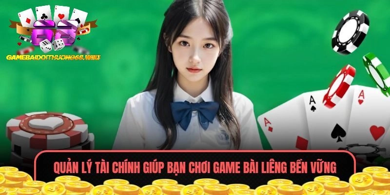 Quản lý tài chính giúp bạn chơi game bài Liêng bền vững