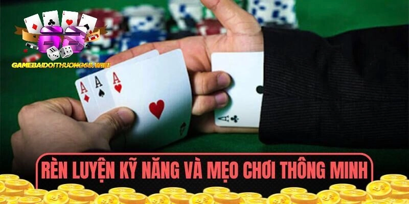 Cải thiện kỹ năng và nắm vững mẹo chơi hiệu quả