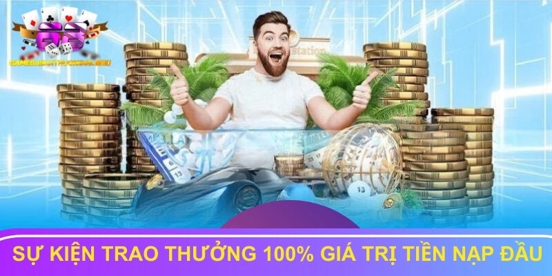 Sự kiện trao thưởng 100% giá trị tiền nạp đầu