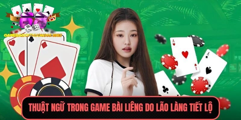 Thuật ngữ trong game bài Liêng do lão làng tiết lộ