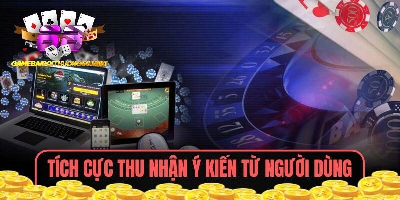 Tích cực thu nhận ý kiến từ người dùng